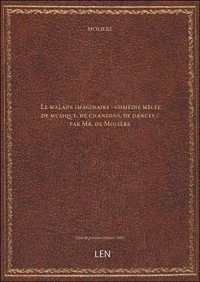 Le malade imaginaire : comédie mêlée de musique, de chansons, de dances / par Mr. de Molière [édition 1683]