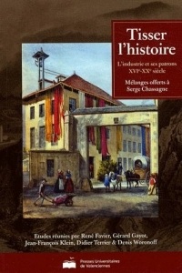 Tisser l'histoire : L'industrie et ses patrons XVIe-XXe siècles - Mélanges offerts à Serge Chassagne