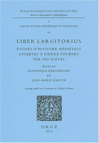 Liber Largitorius : Etudes d'histoire médiévale offertes à Pierre Toubert par ses élèves