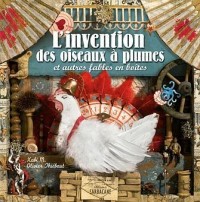 L'invention des oiseaux à plumes : Et autres fables en boîtes