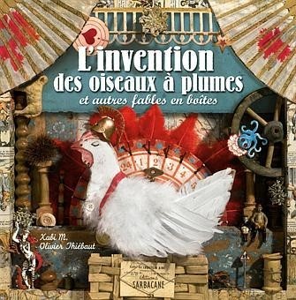 L'invention des oiseaux à plumes : Et autres fables en boîtes