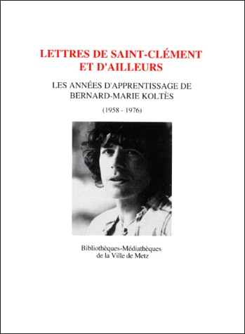 Lettres de Saint-Clément et d'ailleurs. Les années d'apprentissage de Bernard-Marie Koltès (1958-1976)