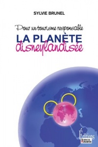 La Planète disneylandisée. Pour un tourisme responsable