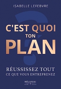 C'est quoi ton plan - Réussissez tout ce que vous entreprenez