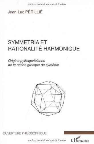Symmetria et rationalité harmonique : Origine pythagoricienne de la notion grecque de symétrie