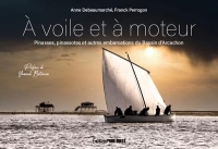 À voile et à moteur . Pinasses, pinassotes et autres embarcations du Bassin d'Arcachon