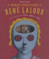 Les mondes fantastiques de René Laloux : Avec des témoignages de Topor, Moebius, Caza