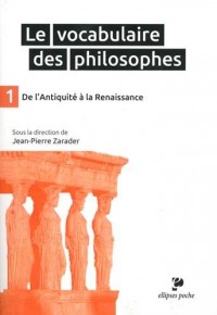 Le Vocabulaire des Philosophes 1 de l'Antiquité à la Renaissance