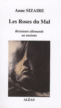 Les Roses du Mal : Résistants allemands au nazisme