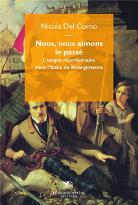 Nous, nous aimons le passé : L'utopie réactionnaire dans l'Italie du Risorgimento