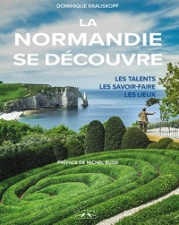 La Normandie se découvre: Les talents, les savoir-faire, les lieux