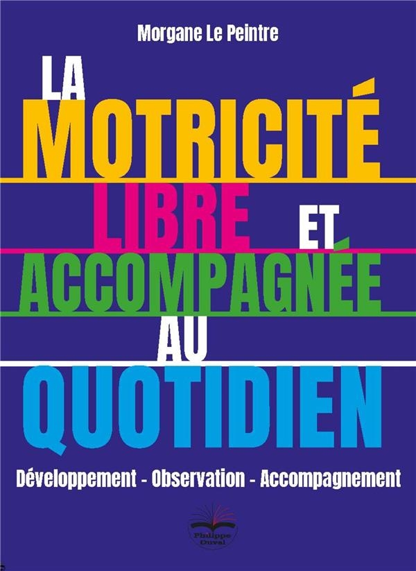 LA MOTRICITE LIBRE ET ACCOMPAGNEE AU QUOTIDIEN: DEVELOPPEMENT - OBSERVATION - ACCOMPAGNEMENT