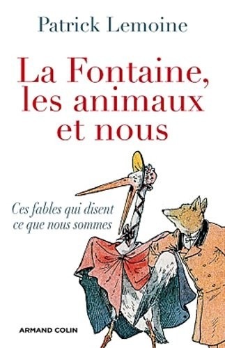 La Fontaine, les animaux et nous: Ces fables qui disent ce que nous sommes
