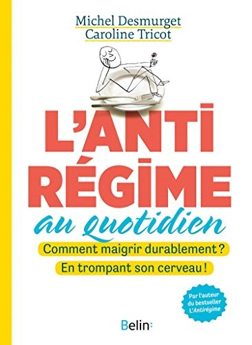 L'antirégime au quotidien / Comment maigrir durablement ? En trompant son cerveau!