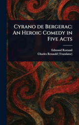 Cyrano De Bergerac: An Heroic Comedy in Five Acts