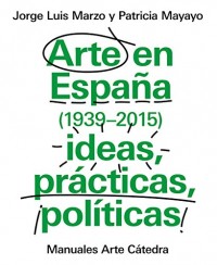 Arte en España 1939-2015, ideas, prácticas, políticas
