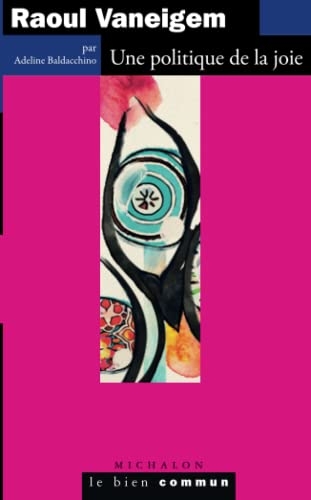 Raoul Vaneigem: Une politique de la joie