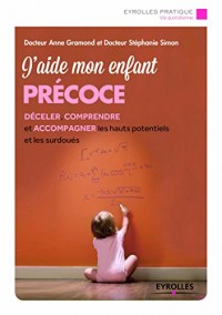 J'aide mon enfant précoce: Déceler, comprendre et accompagner les hauts potentiels et les surdoués.