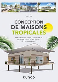 Conception de maisons tropicales - Bioclimatiques, sûres, confortables, économiques et respectueuses: Bioclimatiques, sûres, confortables, économiques et respectueuses de l'environnement
