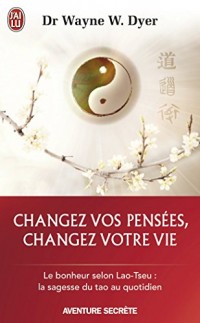 Changez vos pensées, changez votre vie : La sagesse du Tao