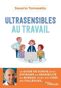 Ultrasensibles au travail: Le guide de survie pour affirmer sa sensibilité au bureau, avec son chef, ses collègues
