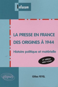 La presse en France des origines à 1944 : Histoire politique et matérielle
