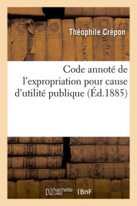 Code annoté de l'expropriation pour cause d'utilité publique (Éd.1885)