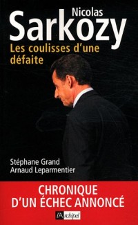 Nicolas Sarkozy. Les coulisses d'une défaite: Chronique d'un échec annoncé