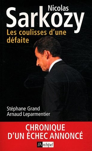 Nicolas Sarkozy. Les coulisses d'une défaite: Chronique d'un échec annoncé