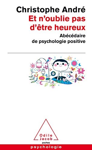 Et n'oublie pas d'être heureux: Abécédaire de la psychologie positive