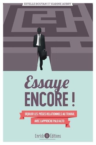 Essaye encore ! : Déjouer les pièges relationnels au travail avec l'approche de Palo Alto