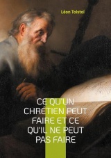 Ce qu'un chrétien peut faire et ce qu'il ne peut pas faire: Une exploration des véritables principes de la vie chrétienne selon Léon Tolstoï