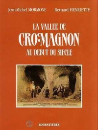 La vallée de Cro-Magnon au début du siècle: Sept excursions sur les traces des pionniers de la préhistoire : 180 cartes postales anciennes