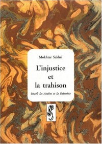 L'injustice et la trahison : Israël, les Arabes et la Palestine