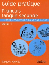Guide pratique Français langue seconde Niveau 1 : Exercices complémentaires à Moi, je parle français !