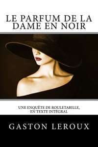 Le Parfum de la dame en noir: Une enquête de Rouletabille, en texte intégral