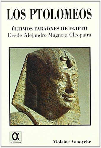 Los ptolomeos (ultimos faraones deegipto: desde Alejandro magno a cleopatra)