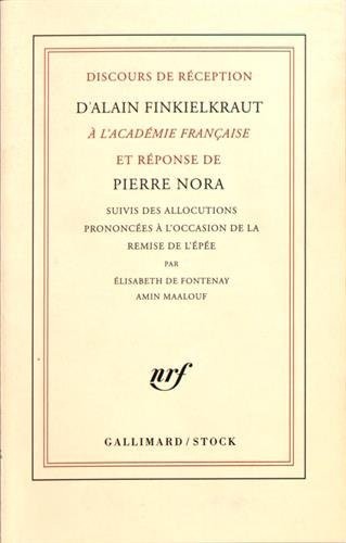 Discours de réception d'Alain Finkielkraut à l'Académie française et réponse de Pierre Nora: Suivis de l'allocution prononcée à l'occasion de la remise de l'épée par Elisabeth de Fontenay