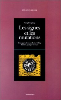 Les signes et les mutations : Une approche nouvelle du Yi King, histoire, pratique et texte