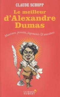 Le meilleur d'Alexandre Dumas - Maximes, pensées, jugements & anecdotes