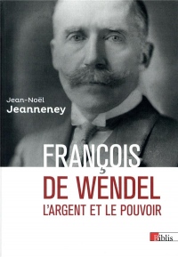 François de Wendel - L'argent et le pouvoir