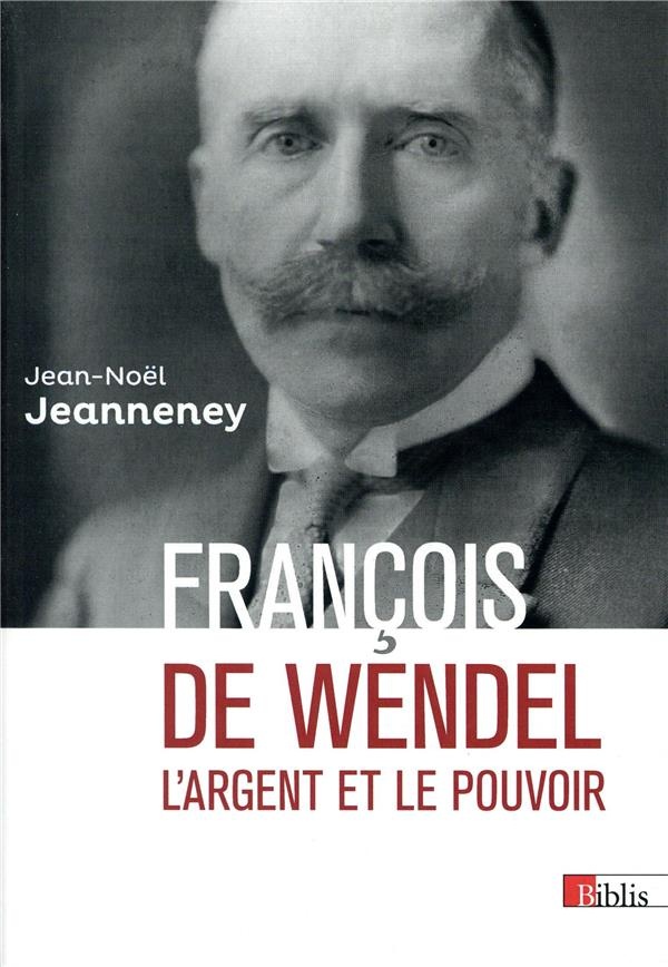 François de Wendel - L'argent et le pouvoir