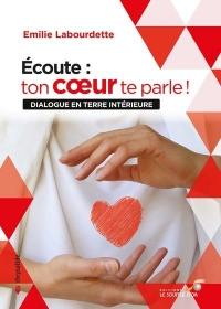 Écoute : ton cœur te parle !: Dialogue en terre intérieure