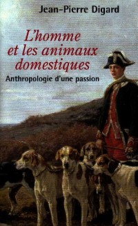 L'homme et les animaux domestiques : Anthropologie d'une passion