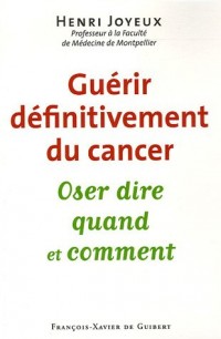 Guérir définitivement du cancer : Oser dire quand et comment