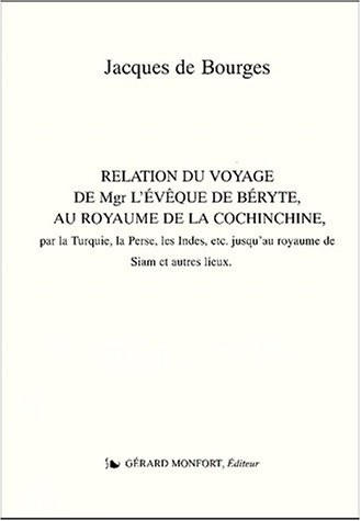 Relation du voyage de Mgr l'évêque de Béryte, au royaume de la Cochinchine, par la Turquie, la Perse, les Indes, etc. : Jusqu'au royaume de Siam et autres lieux