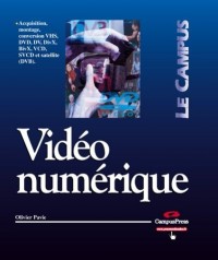 Vidéo numérique : Acquisition, montage, conversion VHS DVD DV DivX BivX VCD SVCD et satellite (DVB)