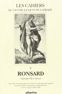 Pierre de Ronsard, à propos des Amours: Actes des cinquièmes journées du Centre Jacques de Laprade tenues au Musée national du château de Pau, les 21 et 22 novembre 1997