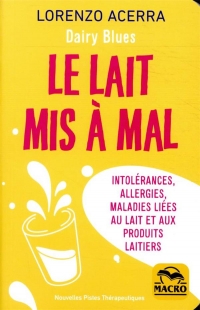 Le Lait Mis a Mal - Intolerances, Allergies, Maladies Liees au Lait et aux Produits Laitiers