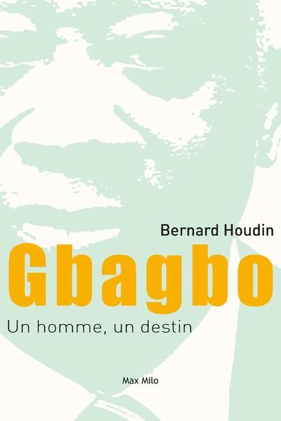 Gbagbo, un Homme, un Destin